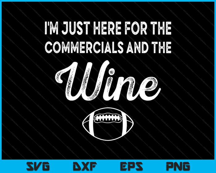 I'm Just Here For The Commercials And Wine Lover Football SVG PNG Digital Printable Files