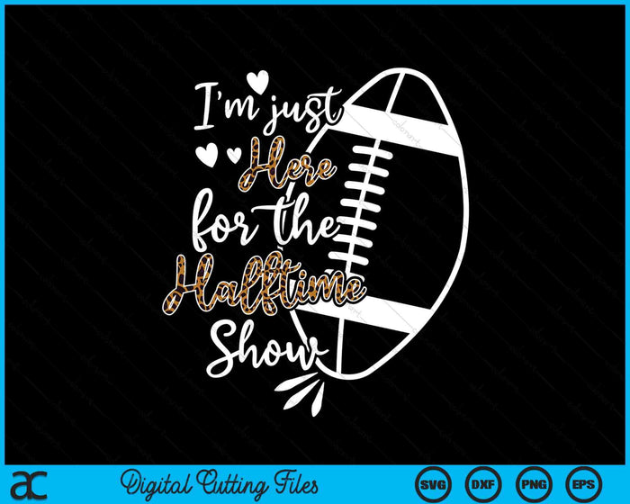 I'm Just Here For The Halftime Show SVG PNG Digital Printable Files