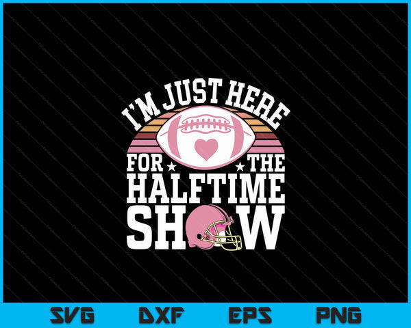 I'm just here for the halftime show football SVG cut file