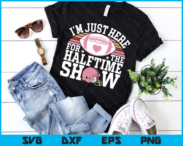 I'm Just Here For The Halftime Show Football SVG PNG Digital Printable Files