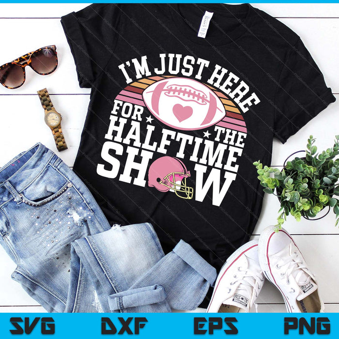 I'm Just Here For The Halftime Show Football SVG PNG Digital Printable Files