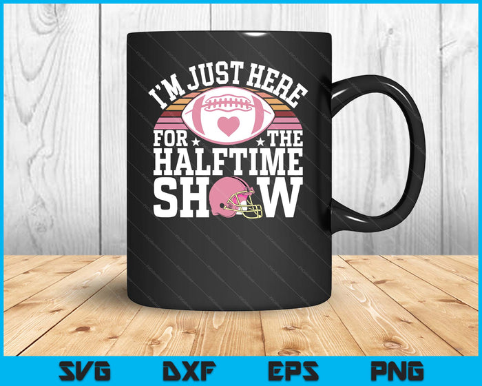 I'm Just Here For The Halftime Show Football SVG PNG Digital Printable Files