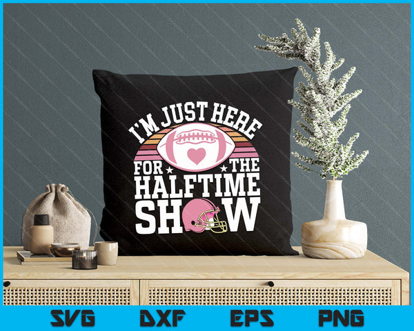 I'm Just Here For The Halftime Show Football SVG PNG Digital Printable Files