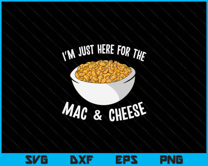 I'm Just Here For The Mac And Cheese Macaroni Mac And Cheese SVG PNG Digital Printable Files