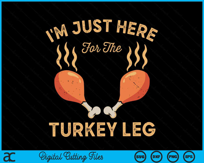 I'm Just Here For The Turkey Leg Funny Thanksgiving Food SVG PNG Digital Cutting File