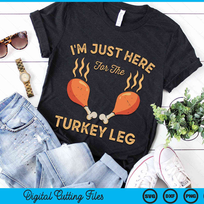 I'm Just Here For The Turkey Leg Funny Thanksgiving Food SVG PNG Digital Cutting File