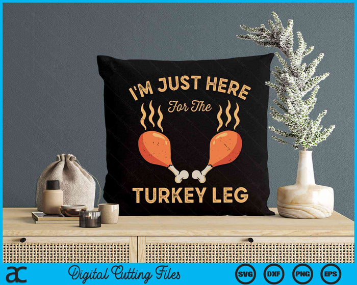 I'm Just Here For The Turkey Leg Funny Thanksgiving Food SVG PNG Digital Cutting File