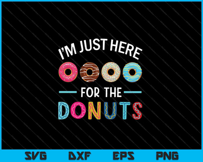 I'm Just Here for the Donuts Doughnut Dough Sweet Dessert SVG PNG Cutting Printable Files