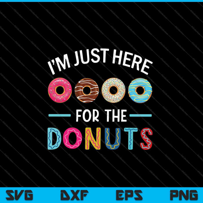 I'm Just Here for the Donuts Doughnut Dough Sweet Dessert SVG PNG Cutting Printable Files