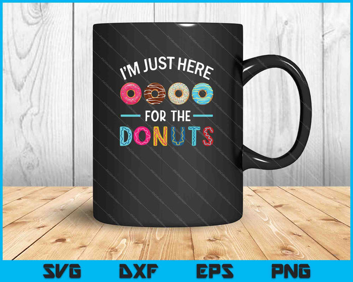 I'm Just Here for the Donuts Doughnut Dough Sweet Dessert SVG PNG Cutting Printable Files