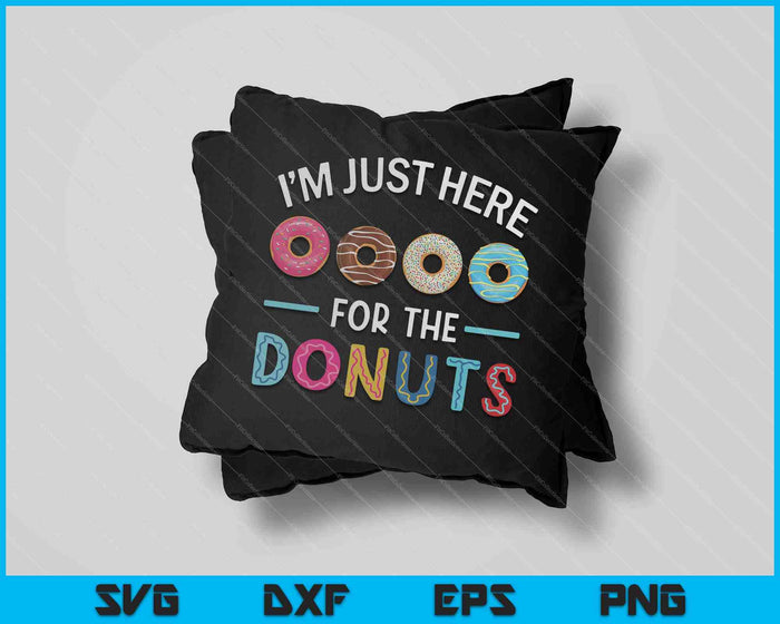 I'm Just Here for the Donuts Doughnut Dough Sweet Dessert SVG PNG Cutting Printable Files