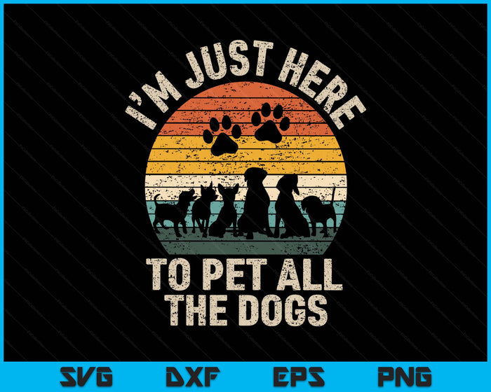 I'm Just Here to Pet All the Dogs Pet Dog Lover SVG PNG Digital Printable Files