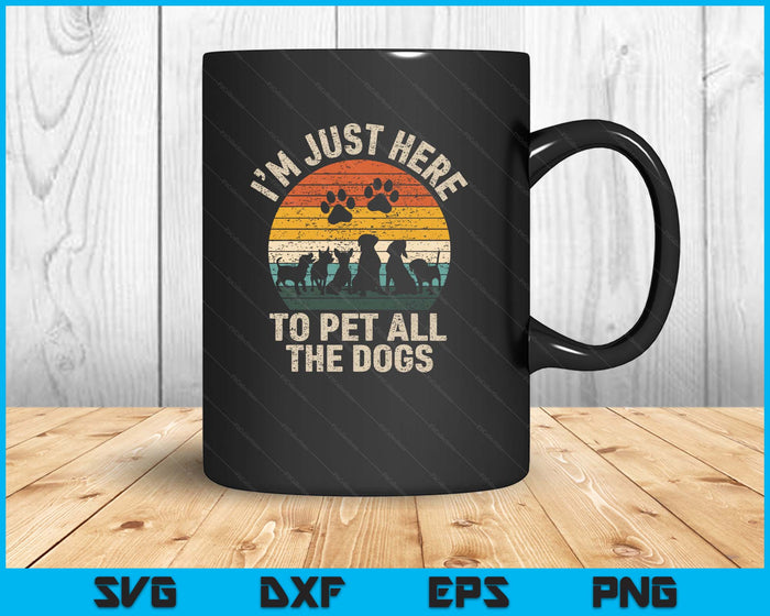 I'm Just Here to Pet All the Dogs Pet Dog Lover SVG PNG Digital Printable Files