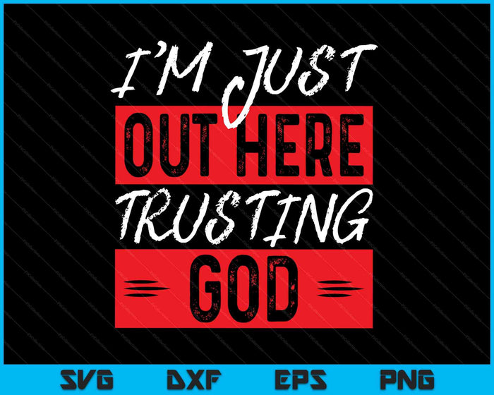 I'm Just Out Here Trusting God SVG PNG Digital Printable Files