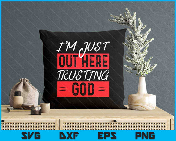 I'm Just Out Here Trusting God SVG PNG Digital Printable Files