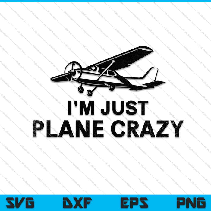 I'm Just Plane Crazy SVG PNG Cutting Printable Files