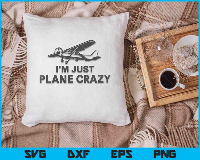I'm Just Plane Crazy SVG PNG Cutting Printable Files