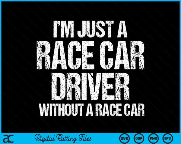 I'm Just a Race Car Driver Without A Race Car Funny Racing Quote SVG PNG Cutting Printable Files