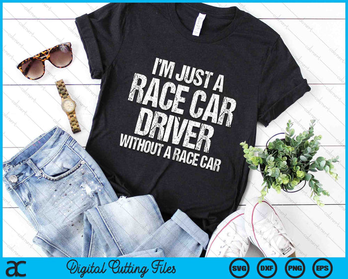 I'm Just a Race Car Driver Without A Race Car Funny Racing Quote SVG PNG Cutting Printable Files