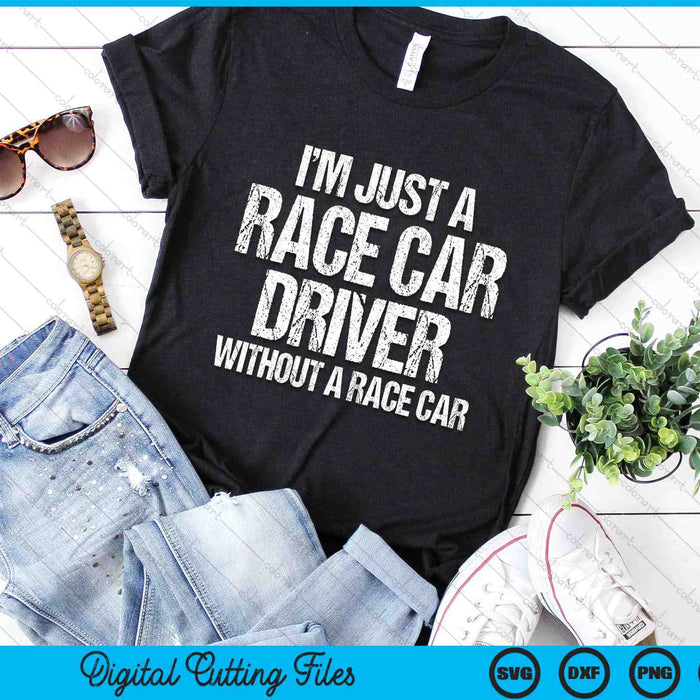 I'm Just a Race Car Driver Without A Race Car Funny Racing Quote SVG PNG Cutting Printable Files