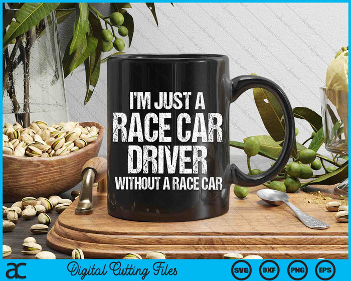 I'm Just a Race Car Driver Without A Race Car Funny Racing Quote SVG PNG Cutting Printable Files