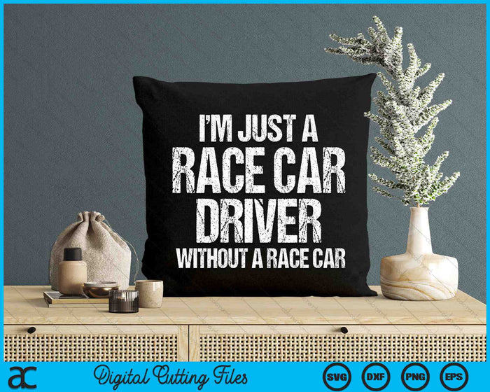 I'm Just a Race Car Driver Without A Race Car Funny Racing Quote SVG PNG Cutting Printable Files