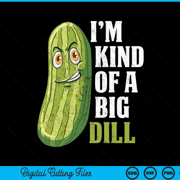 I'm Kind Of A Big Dill Funny Pickle Cucumber SVG PNG Digital Cutting File