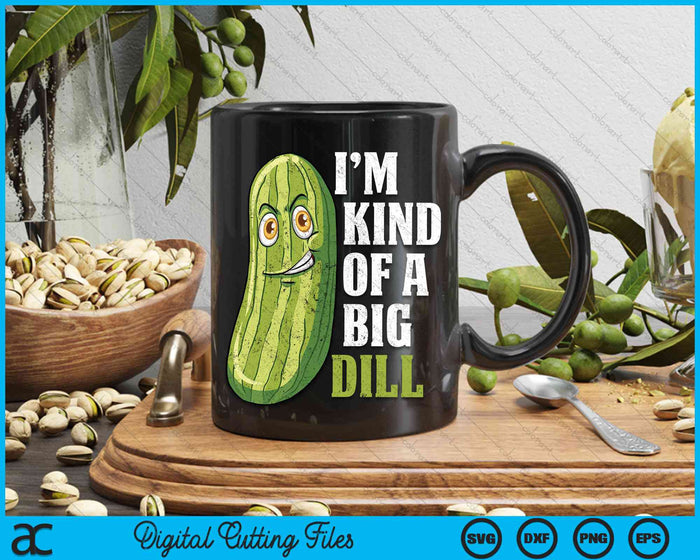 I'm Kind Of A Big Dill Funny Pickle Cucumber SVG PNG Digital Cutting File