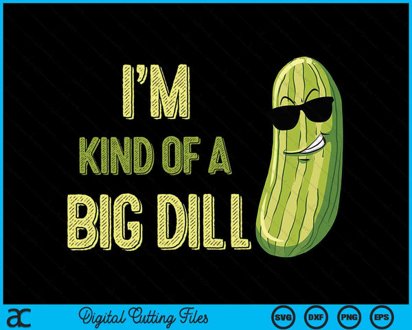 I'm Kind Of A Big Dill Pickle Funny Slogan SVG PNG Digital Cutting Files
