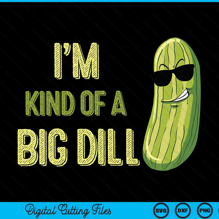 I'm Kind Of A Big Dill Pickle Funny Slogan SVG PNG Digital Cutting Files