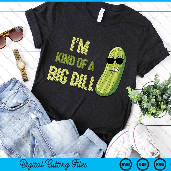 I'm Kind Of A Big Dill Pickle Funny Slogan SVG PNG Digital Cutting Files