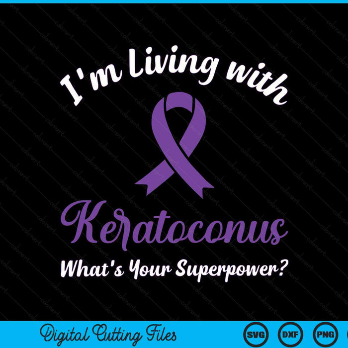 I'm living with keratoconus what's your superpower keratoconus awareness SVG cut file