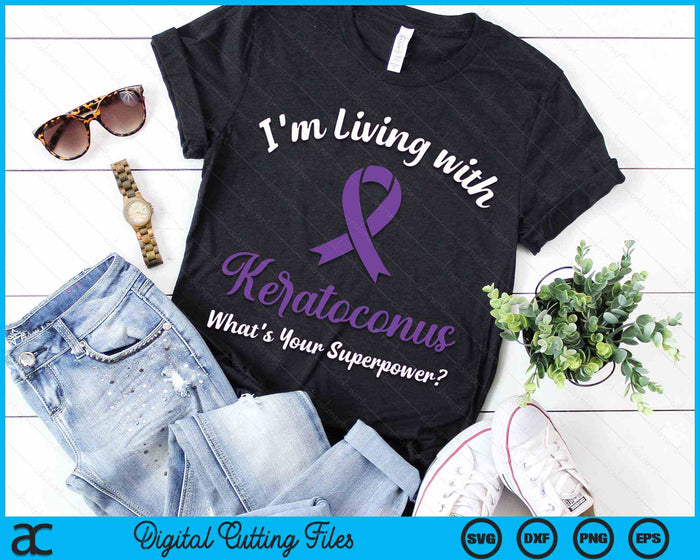 I'm Living With keratoconus What's Your Superpower keratoconus Awareness SVG PNG Cutting Printable Files