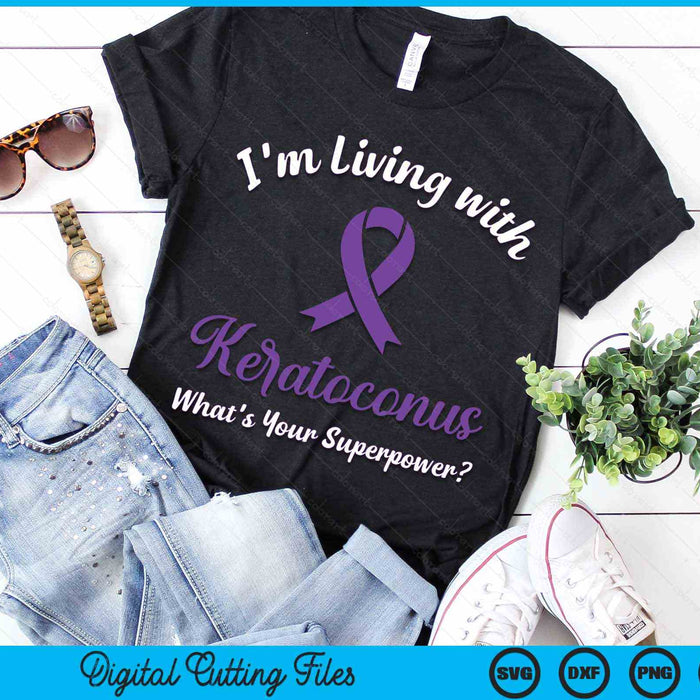 I'm Living With keratoconus What's Your Superpower keratoconus Awareness SVG PNG Cutting Printable Files