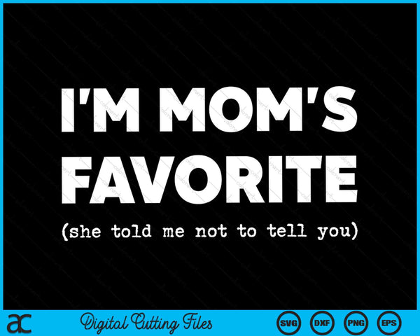 I'm Mom's Favorite She Told Me Not To Tell You Funny SVG PNG Digital Cutting Files