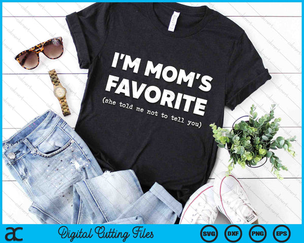 I'm Mom's Favorite She Told Me Not To Tell You Funny SVG PNG Digital Cutting Files