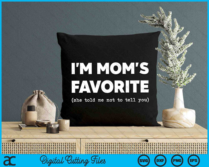 I'm Mom's Favorite She Told Me Not To Tell You Funny SVG PNG Digital Cutting Files