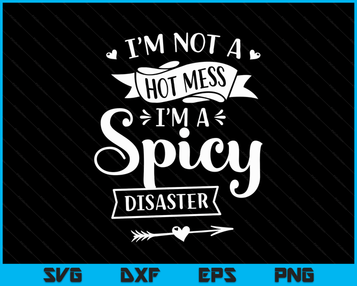 I'm Not A Hot Mess I'm A Spicy Disaster Funny Sarcasm SVG PNG Digital Cutting Files