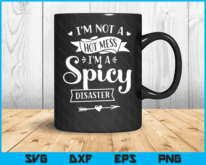 I'm Not A Hot Mess I'm A Spicy Disaster Funny Sarcasm SVG PNG Digital Cutting Files