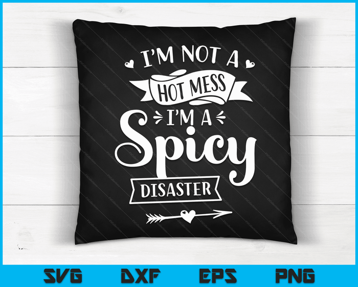 I'm Not A Hot Mess I'm A Spicy Disaster Funny Sarcasm SVG PNG Digital Cutting Files
