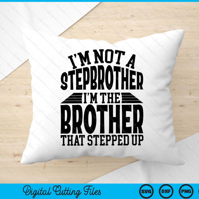 I'm not a stepbrother I'm the brother Father's Day SVG cut file