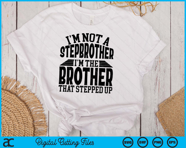 I'm Not A StepBrother I'm The Brother Father's Day SVG PNG Digital Cutting Files