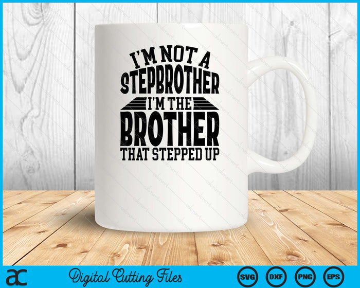 I'm Not A StepBrother I'm The Brother Father's Day SVG PNG Digital Cutting Files