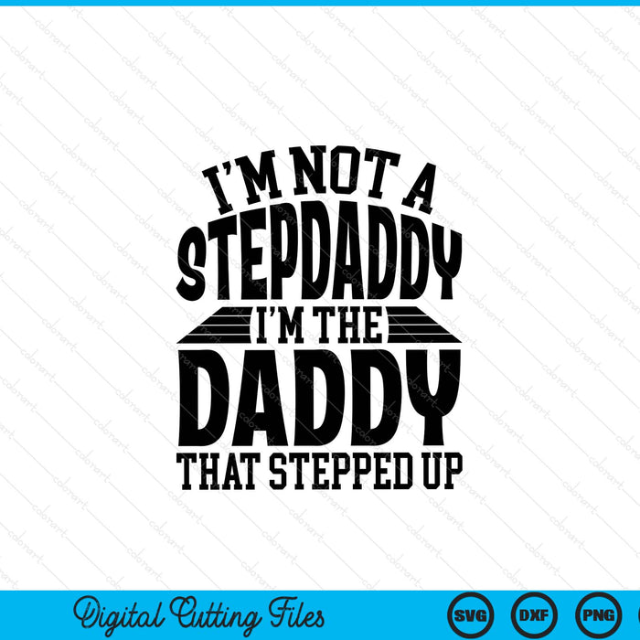 I'm not a stepdaddy I'm the daddy Father's Day SVG cut file