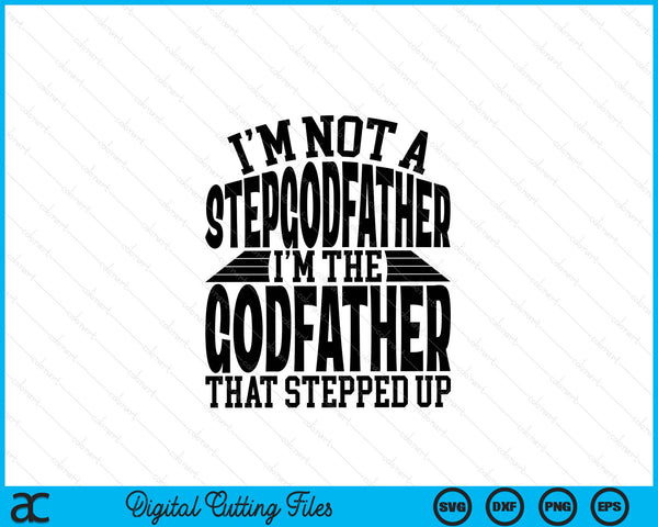 I'm Not A StepGodfather I'm The Godfather Father's Day SVG PNG Digital Cutting Files