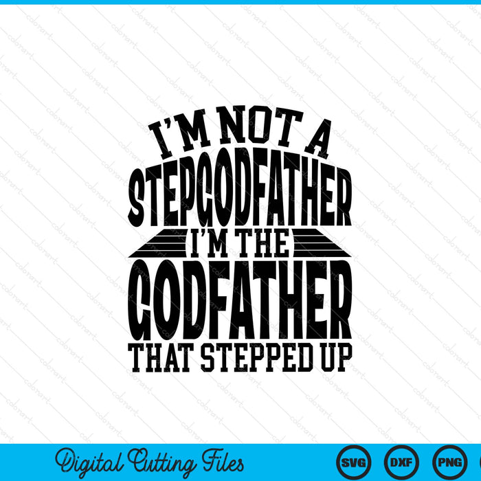 I'm not a stepgodfather I'm the godfather Father's Day SVG cut file