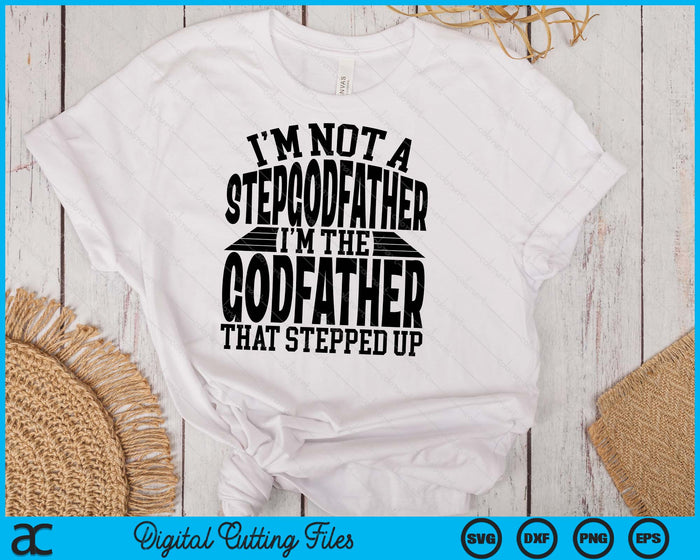 I'm Not A StepGodfather I'm The Godfather Father's Day SVG PNG Digital Cutting Files