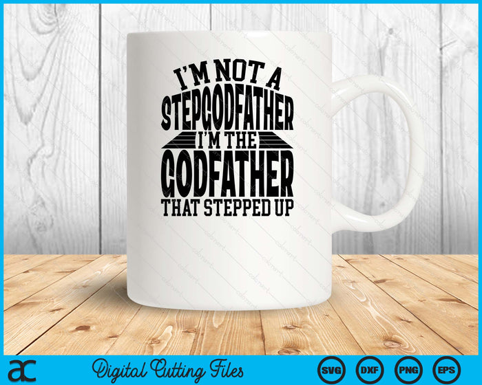 I'm Not A StepGodfather I'm The Godfather Father's Day SVG PNG Digital Cutting Files