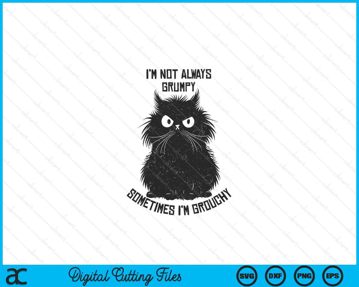 I'm Not Always Grumpy Sometimes I'm Grouchy Angry Funny Cat SVG PNG Digital Printable Files
