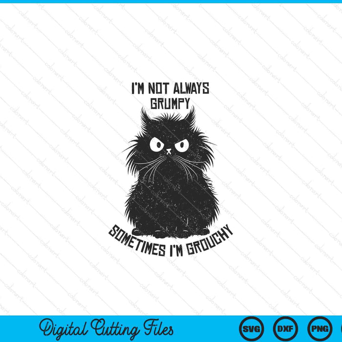 I'm Not Always Grumpy Sometimes I'm Grouchy Angry Funny Cat SVG PNG Digital Printable Files